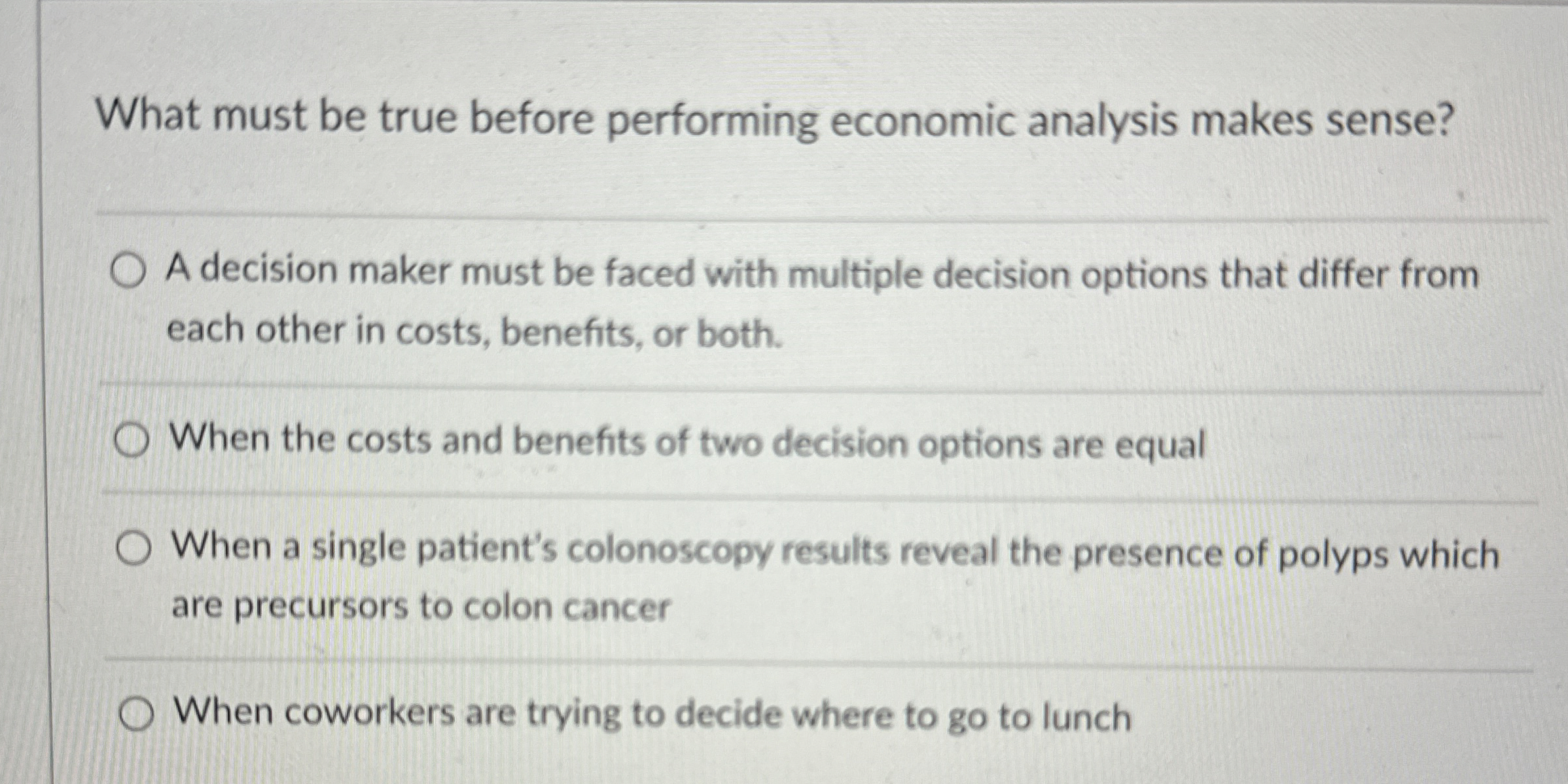  What must be true before performing economic analysis makes sense? A