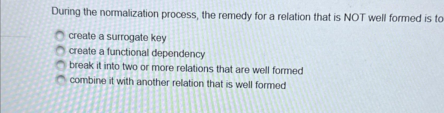  During the normalization process, the remedy for a relation that is