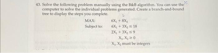  13. Solve the following problem manually using the B\&B algorithm. You