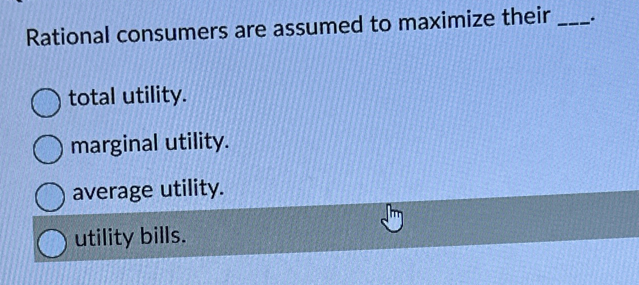  Rational consumers are assumed to maximize their q, total utility. marginal