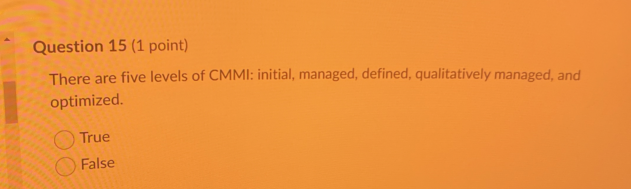  Question 15(1 point) There are five levels of CMMI: initial, managed,