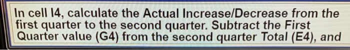  In cell 14, calculate the Actual Increase/Decrease from the first quarter