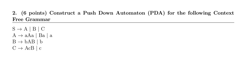 2. (6 points) Construct a Push Down Automaton (PDA) for the