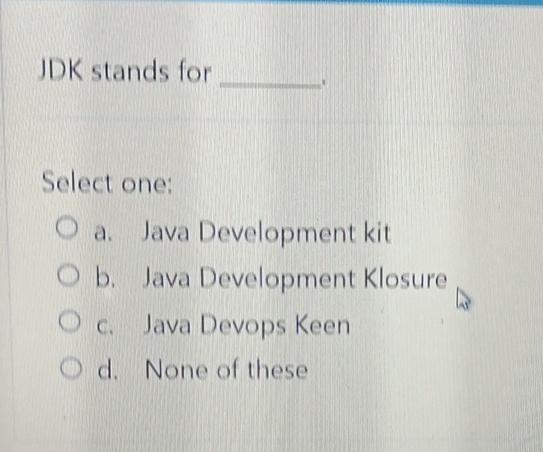  JDK stands for Select one: a. Java Development kit b. Java