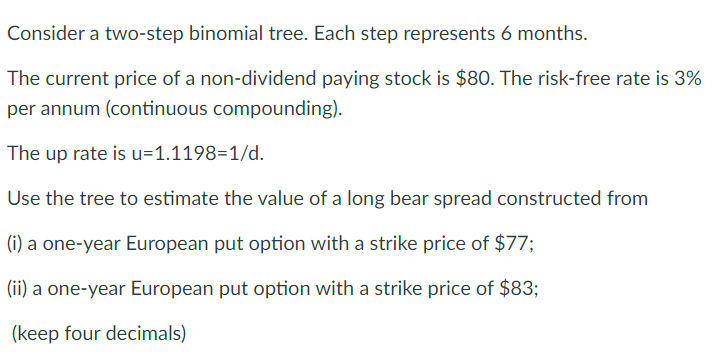  Consider a two-step binomial tree. Each step represents 6 months. The