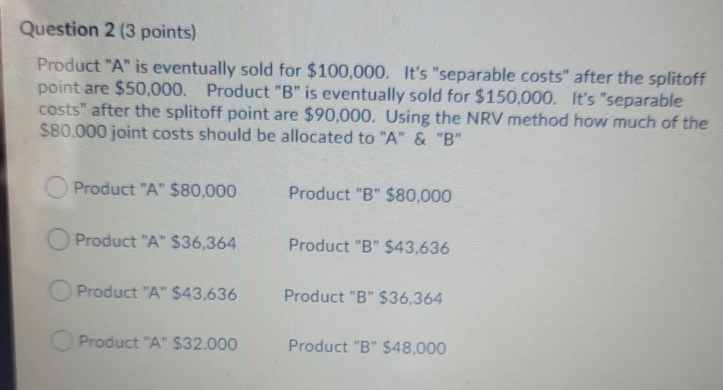  Question 2 (3 points) Product "A" is eventually sold for $100,000.