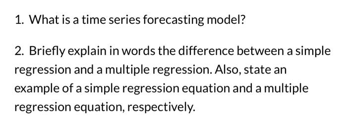  1. What is a time series forecasting model? 2. Briefly explain