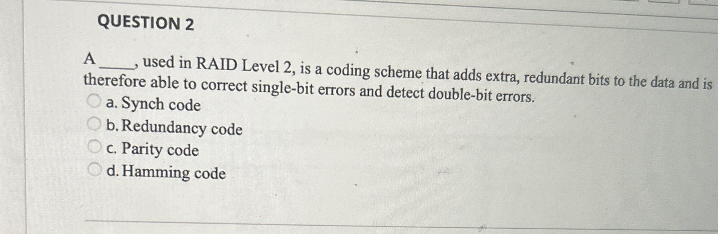 QUESTION 2 A used in RAID Level 2, is a coding