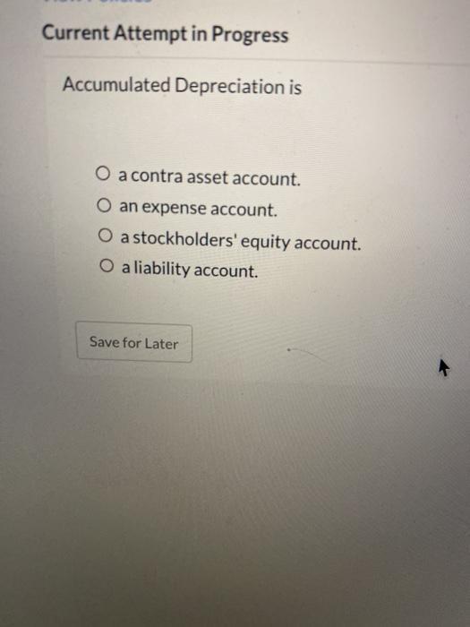 Current Attempt in Progress Accumulated Depreciation is O a contra asset