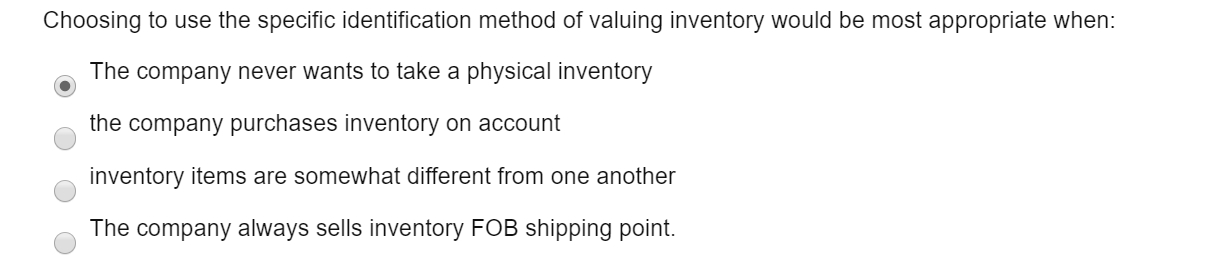  Choosing to use the specific identification method of valuing inventory would
