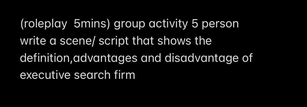  (roleplay 5 mins) group activity 5 person write a scene/ script