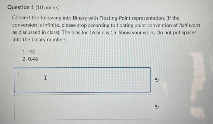  Convert the following into Binary with Floating-Point representation. (If the conversion