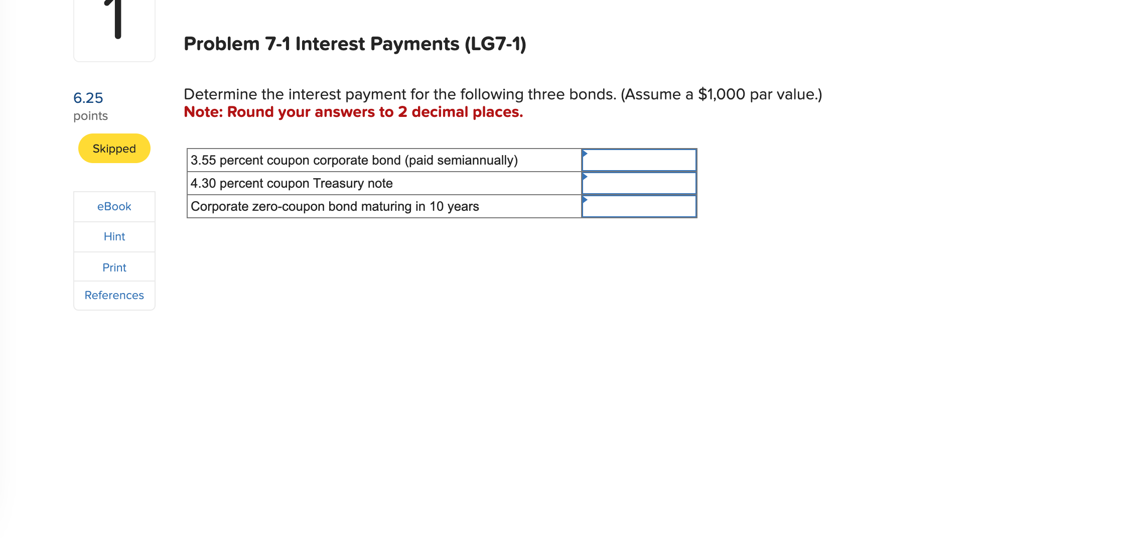  Problem 7-1 Interest Payments (LG7-1) 6.25 Determine the interest payment for