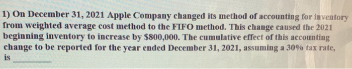  1) On December 31, 2021 Apple Company changed its method of