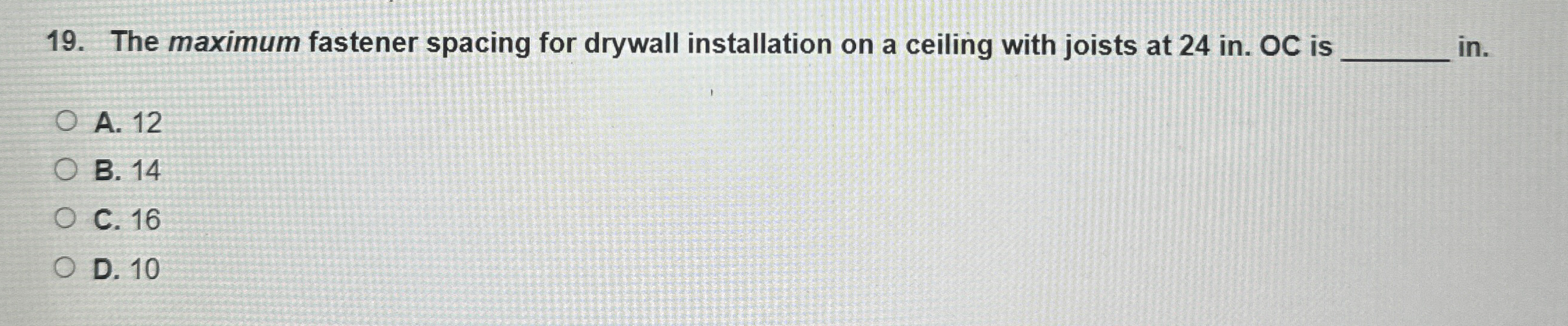  The maximum fastener spacing for drywall installation on a ceiling with