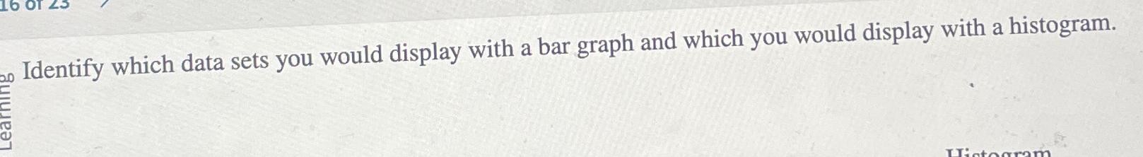  Identify which data sets you would display with a bar graph