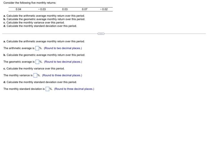  Consider the following five monthly returns: 0.04 -0.03 0.03 0.07 a.