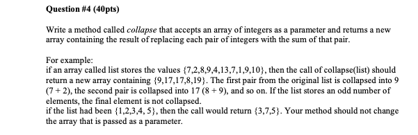 java language please Question #4 (40pts) Write a method called collapse that