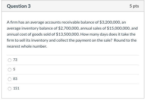 ? Question 3 5 pts A firm has an average accounts receivable