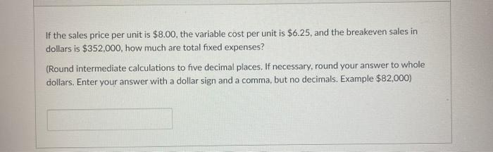  If the sales price per unit is $8.00, the variable cost