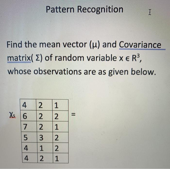  Pattern Recognition I Find the mean vector (u) and Covariance matrix(