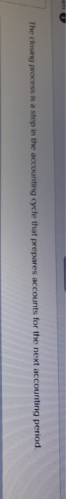  The closing process is a step in the accounting cycle that