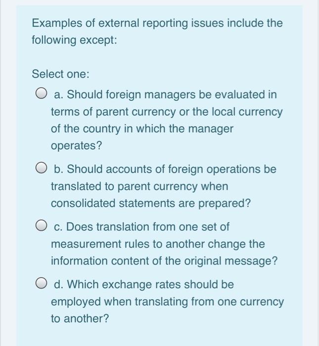  Examples of external reporting issues include the following except: Select one: