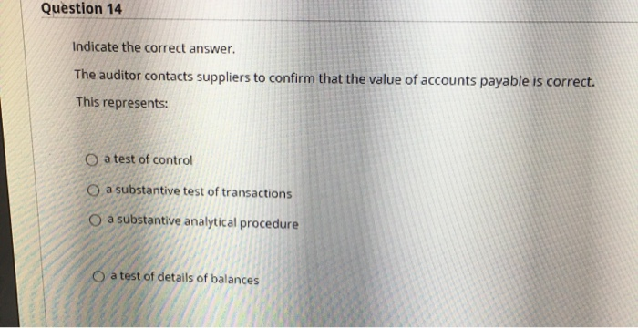  Question 14 Indicate the correct answer. The auditor contacts suppliers to