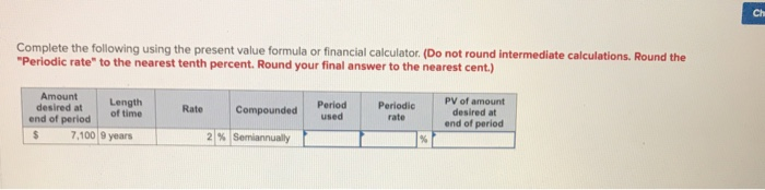  Complete the following using the present value formula or financial calculator
