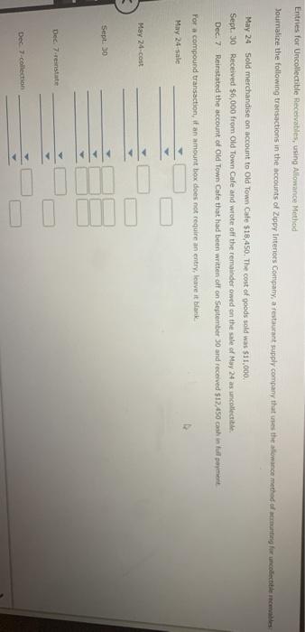  Entries for Uncollectible Receivables, using Allowance Method Journalize the following transactions