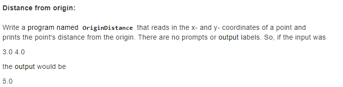 Distance from origin: Write a program named originDistance that reads in