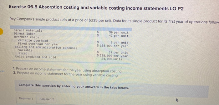  Exercise 06-5 Absorption costing and variable costing income statements LO P2