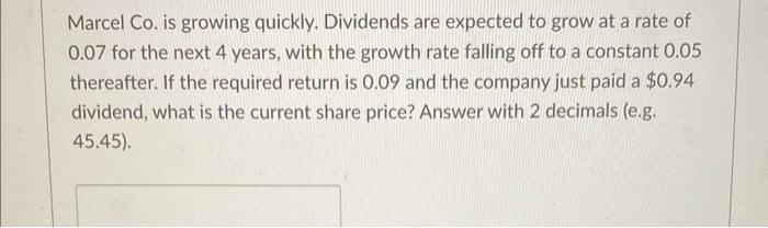  Marcel Co. is growing quickly. Dividends are expected to grow at