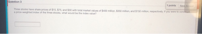 Question 3 1 points Save Answ Three stocks have share prices