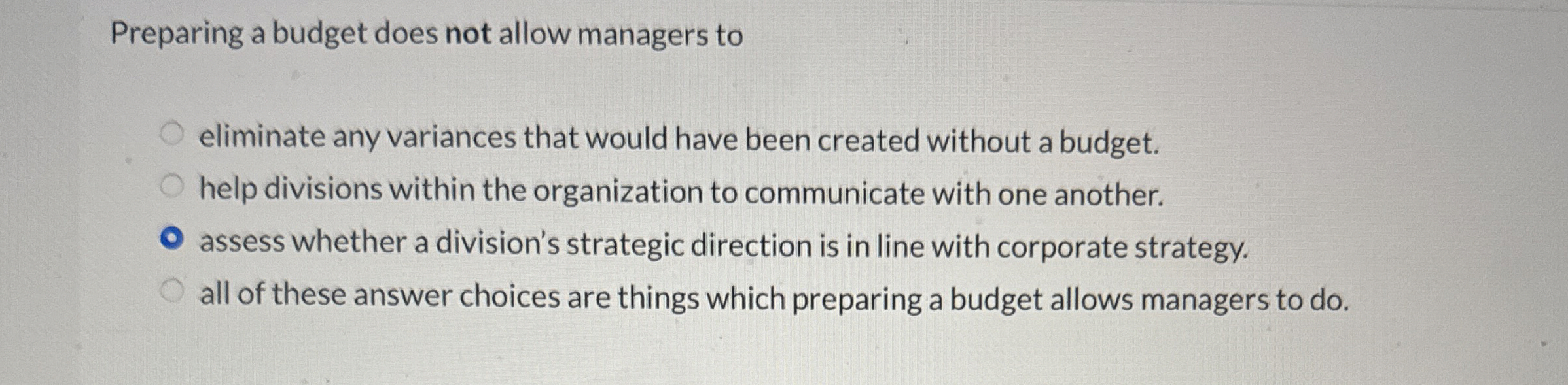  Preparing a budget does not allow managers to eliminate any variances