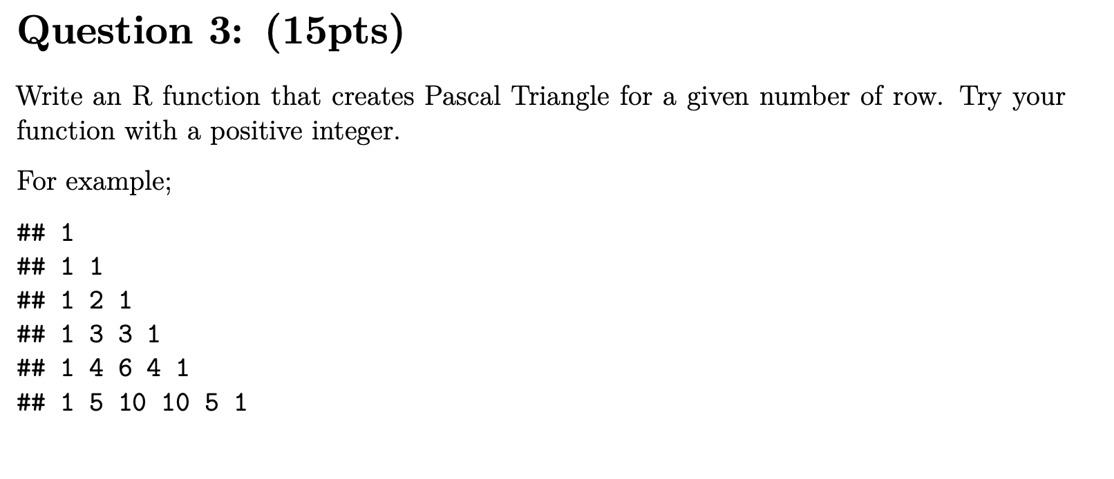  Question 3: (15pts) Write an R function that creates Pascal Triangle