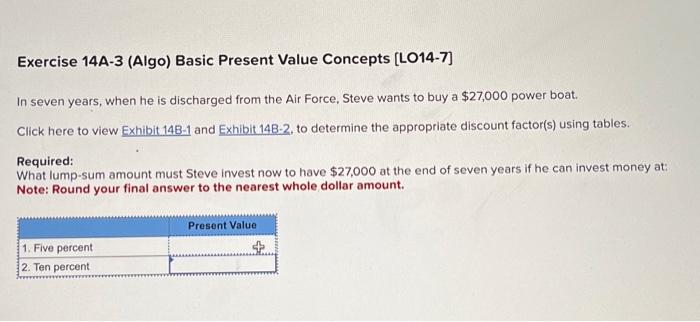3 Exercise 14A-3 (Algo) Basic Present Value Concepts [LO14-7] In seven years,