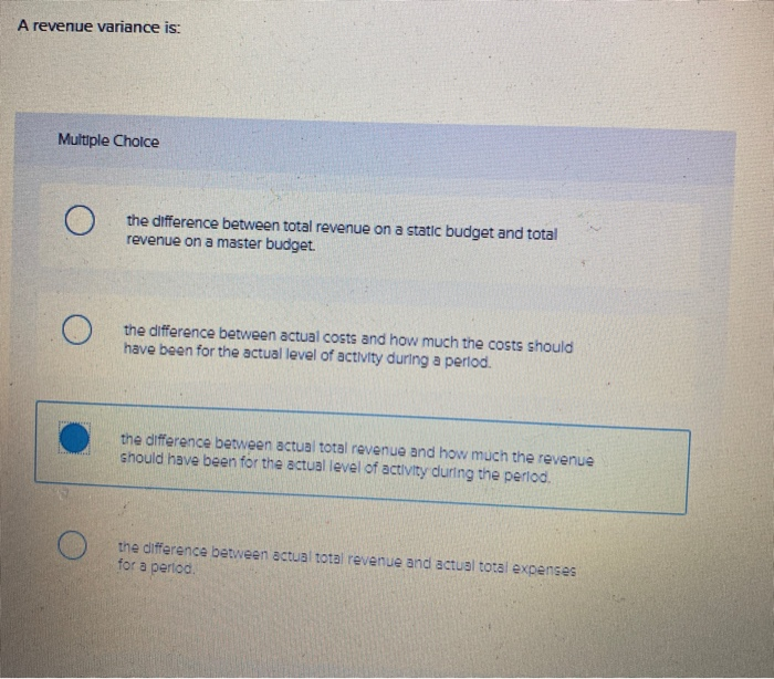  A revenue variance is: Multiple Choice the difference between total revenue