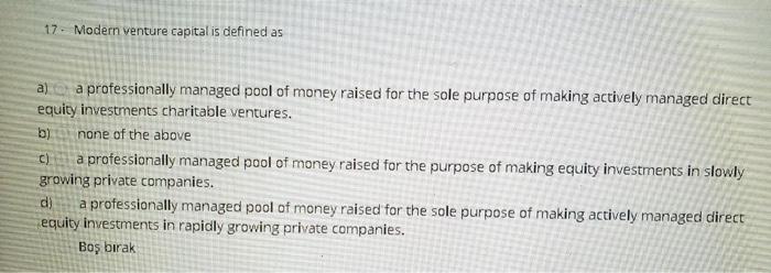  17. Modern venture capital is defined as a) a professionally managed