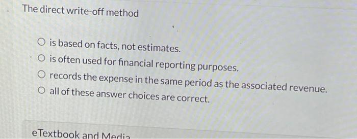  The direct write-off method is based on facts, not estimates. is