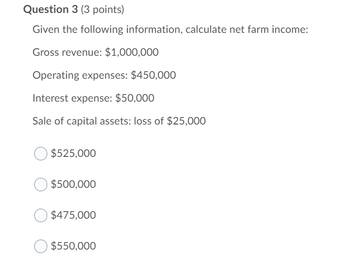  Question 3 (3 points) Given the following information, calculate net farm