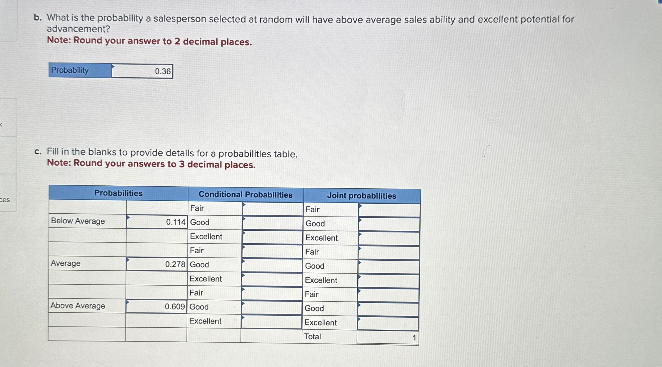  \table[[,Potential for Advancement,],[Sales Ability,Fair,Good,Excellent],[Below average,23,11,22],[Average,55,30,52],[Above average,92,37,178]] b. What is the probability