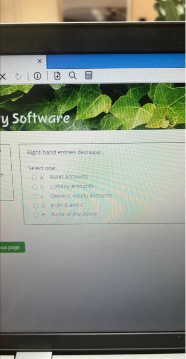  Right-hand entries decrease Select one: a. Asset accounts b. Liability accounts