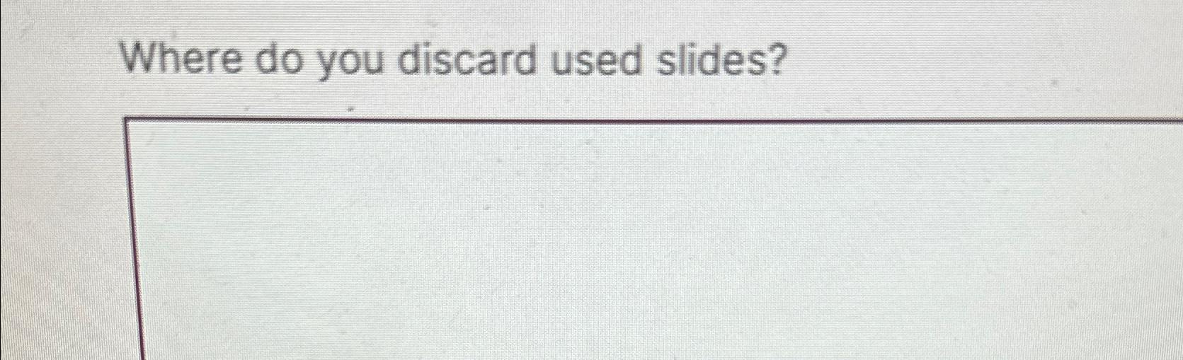  Where do you discard used slides? 