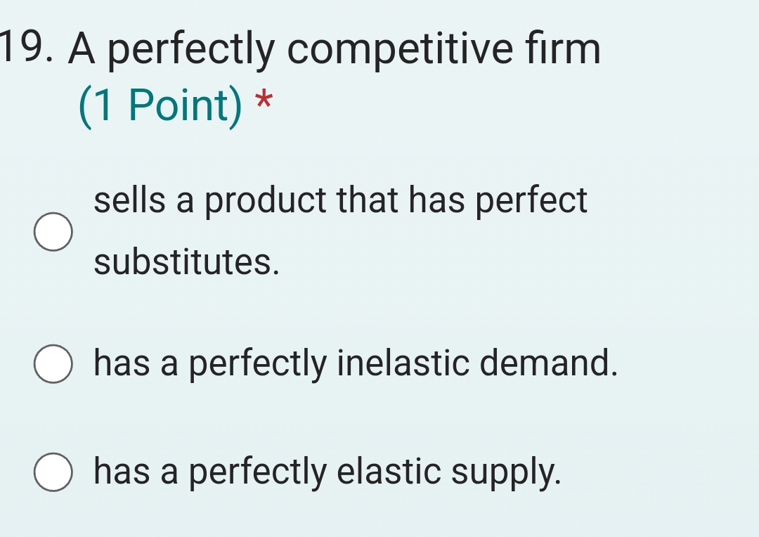  A perfectly competitive firm (1 Point)* sells a product that has