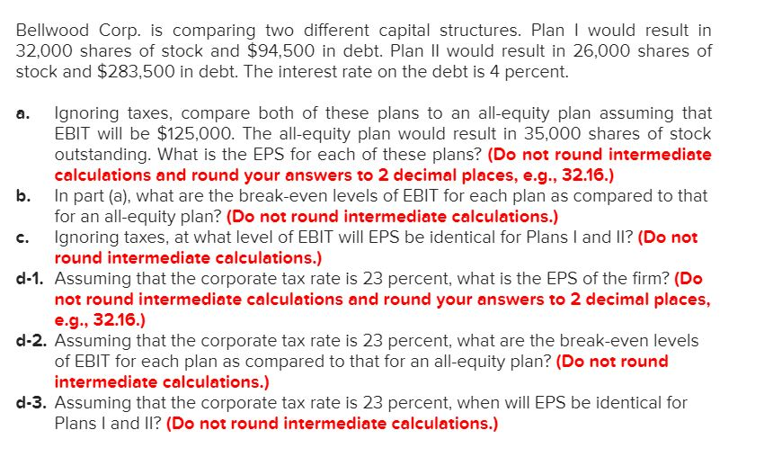  Bellwood Corp. is comparing two different capital structures. Plan would result