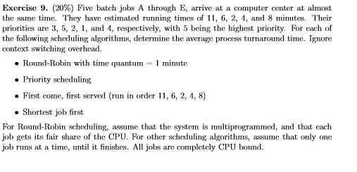 Exercise 9, (20%) Five batch jobs A through E, arrive at