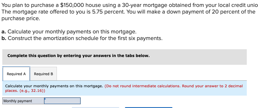 You plan to purchase a $150,000 house using a 30 -year