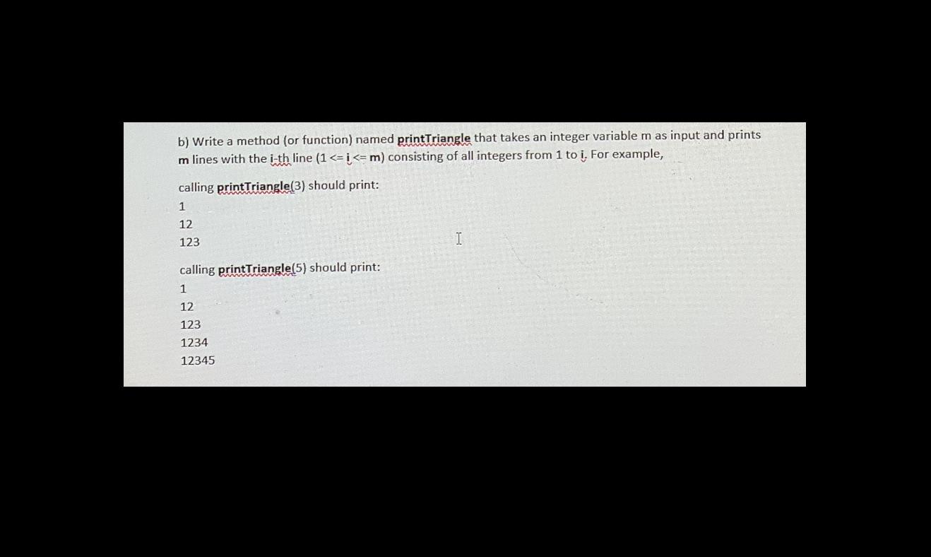  b) Write a method (or function) named printTriangle that takes an
