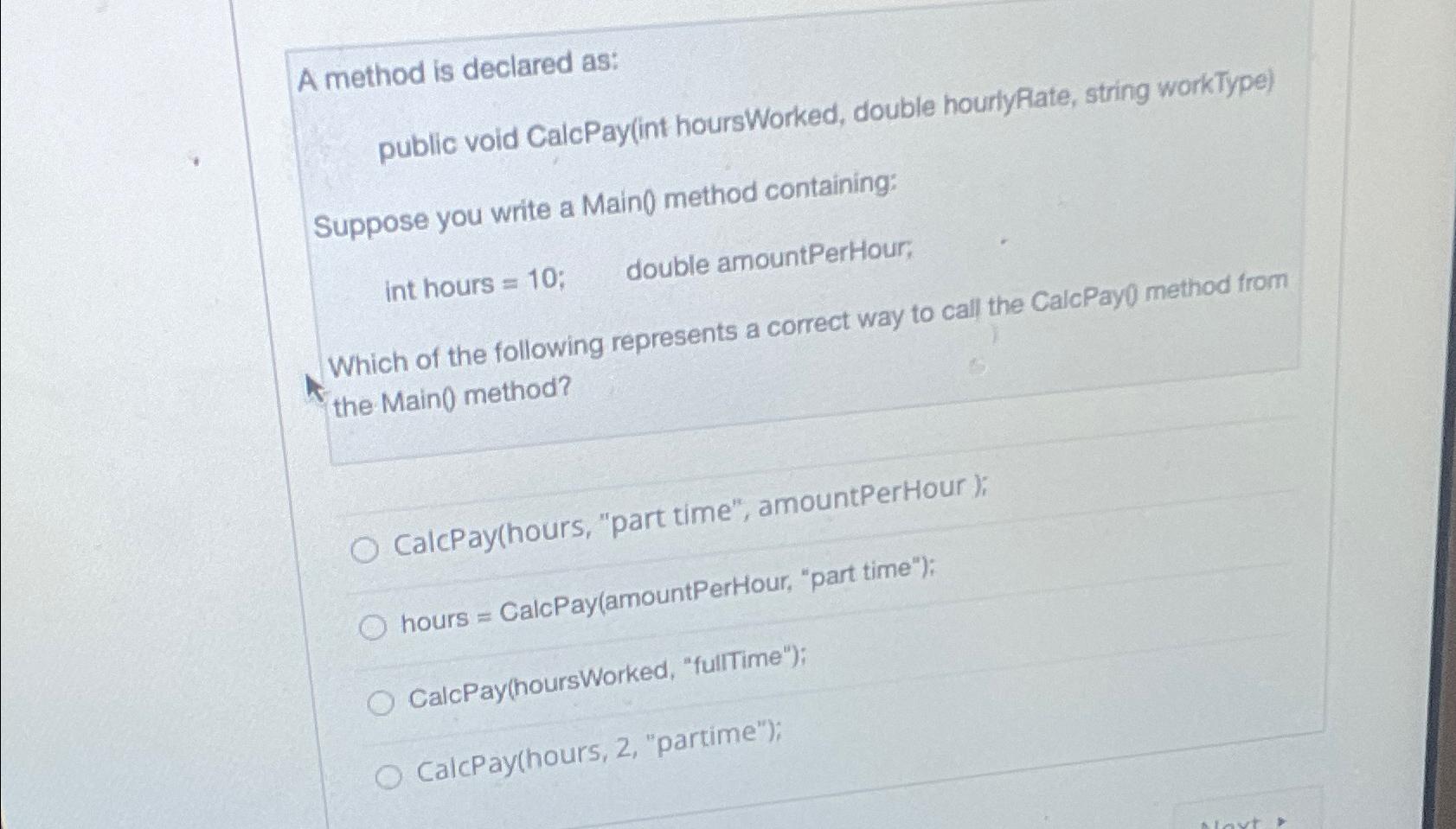  A method is declared as: public vold CalcPay(int hours Worked, double